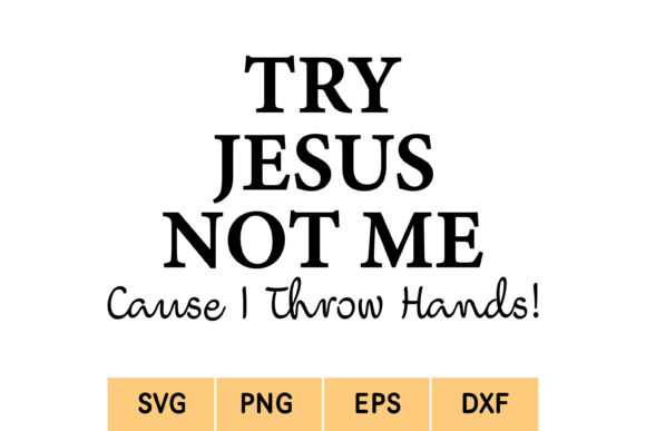 Try Jesus Not Me Cause I Throw Hands
